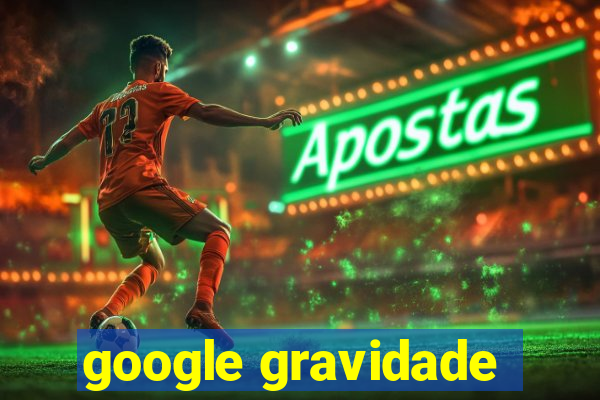 google gravidade